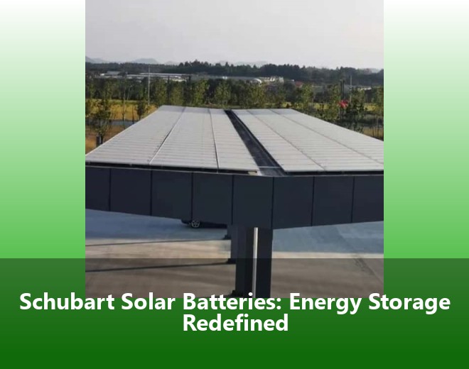 Schubart Solar Batteries: Energy Storage Redefined